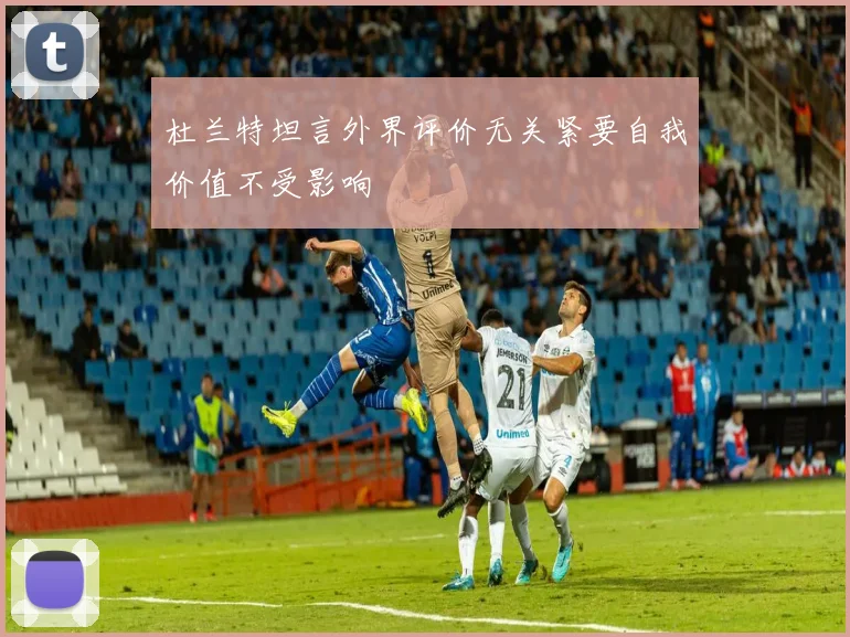 杜兰特坦言外界评价无关紧要自我价值不受影响